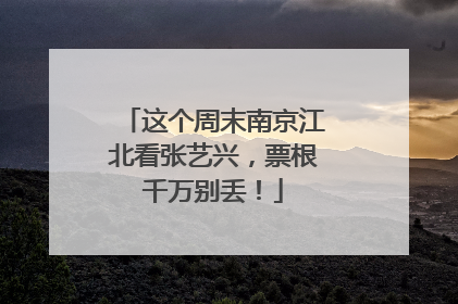 这个周末南京江北看张艺兴，票根千万别丢！