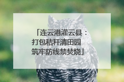 连云港灌云县：打包秸秆清田园 筑牢防线禁焚烧