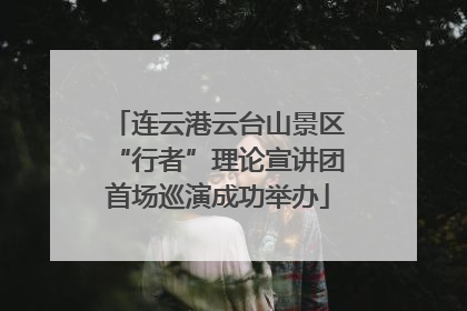 连云港云台山景区“行者”理论宣讲团首场巡演成功举办