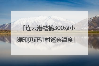 连云港赣榆300双小脚印见证驻村巡察温度