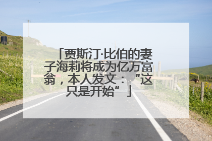 贾斯汀·比伯的妻子海莉将成为亿万富翁，本人发文：“这只是开始”