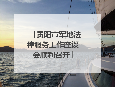 贵阳市军地法律服务工作座谈会顺利召开