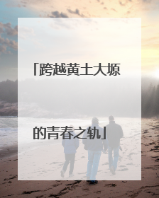 跨越黄土大塬的青春之轨