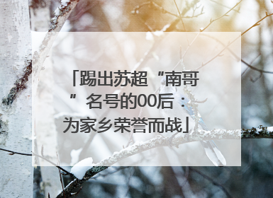 踢出苏超“南哥”名号的00后：为家乡荣誉而战