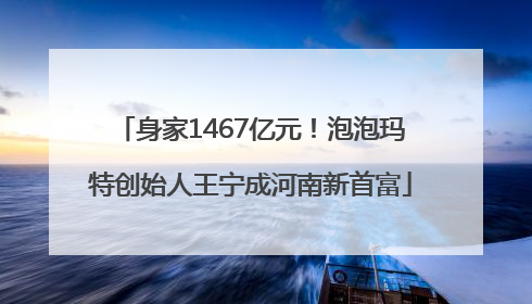 身家1467亿元！泡泡玛特创始人王宁成河南新首富