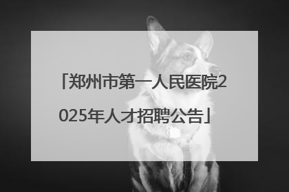 郑州市第一人民医院2025年人才招聘公告