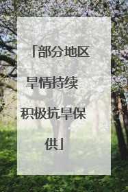 部分地区旱情持续 积极抗旱保供
