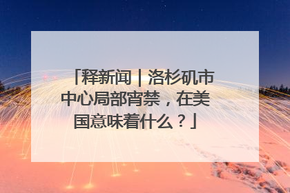 释新闻｜洛杉矶市中心局部宵禁，在美国意味着什么？