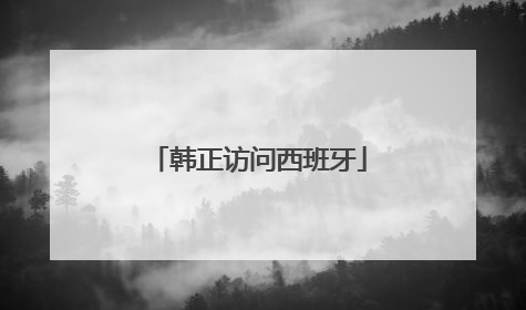 韩正访问西班牙