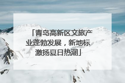 青岛高新区文旅产业蓬勃发展，新地标激扬夏日热潮