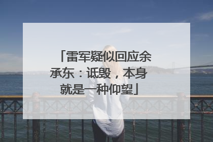 雷军疑似回应余承东：诋毁，本身就是一种仰望