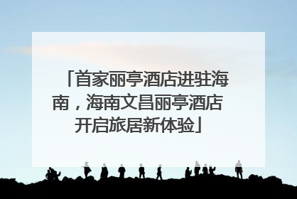 首家丽亭酒店进驻海南，海南文昌丽亭酒店开启旅居新体验
