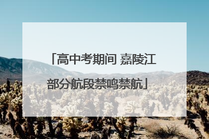 高中考期间 嘉陵江部分航段禁鸣禁航
