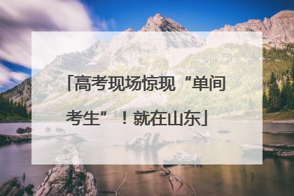 高考现场惊现“单间考生”！就在山东