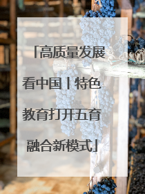 高质量发展看中国丨特色教育打开五育融合新模式
