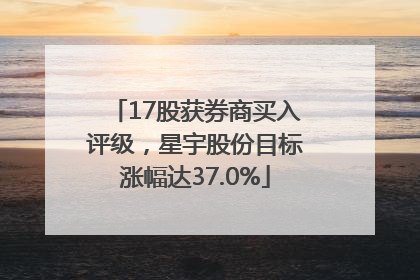 17股获券商买入评级，星宇股份目标涨幅达37.0%