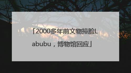 2000多年前文物撞脸Labubu，博物馆回应