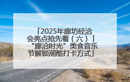 2025年廊坊经洽会亮点抢先看（六）丨“廊洽时光”美食音乐节解锁潮酷打卡方式