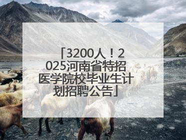 3200人！2025河南省特招医学院校毕业生计划招聘公告