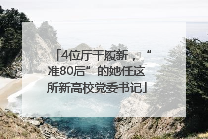 4位厅干履新，“准80后”的她任这所新高校党委书记