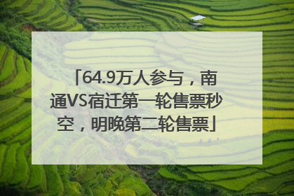 64.9万人参与，南通VS宿迁第一轮售票秒空，明晚第二轮售票