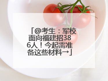 @考生：军校面向福建招386人！今起需准备这些材料→