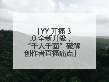 YY 开播 3.0 全新升级，“千人千面”破解创作者直播痛点